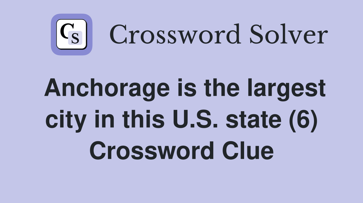 Anchorage is the largest city in this U.S. state (6) Crossword Clue
